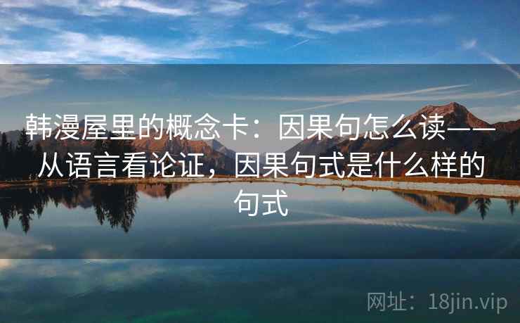 韩漫屋里的概念卡:因果句怎么读——从语言看论证,因果句式是什么样的句式