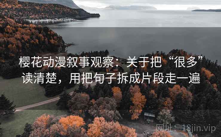 樱花动漫叙事观察：关于把“很多”读清楚，用把句子拆成片段走一遍